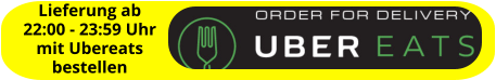 Lieferung ab  22:00 - 23:59 Uhr mit Ubereats bestellen
